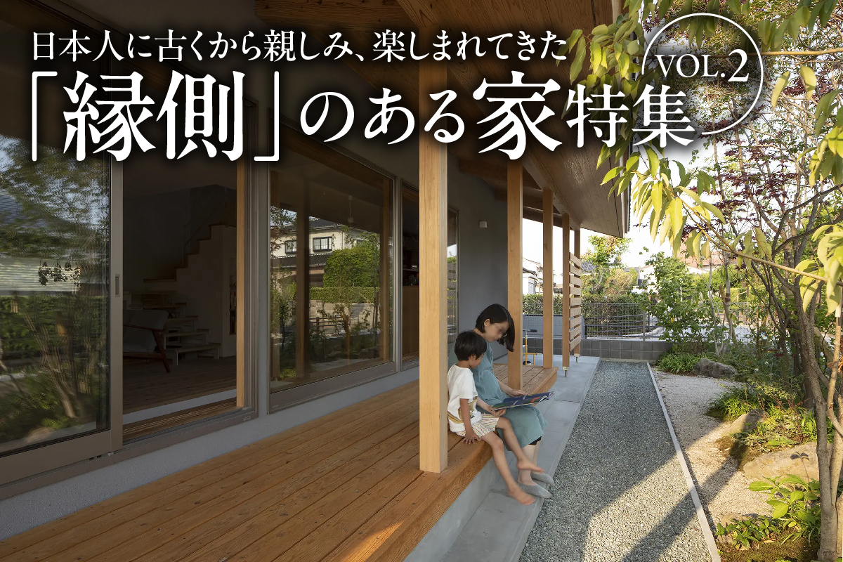 日本人に古くから親しみ、楽しまれてきた 「縁側」のある家特集_VOL.2